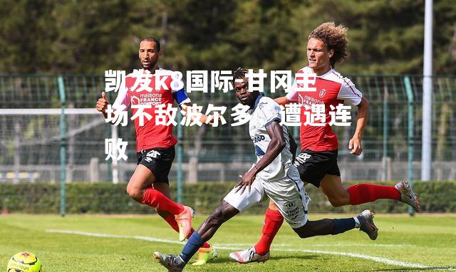 甘冈主场不敌波尔多，遭遇连败
