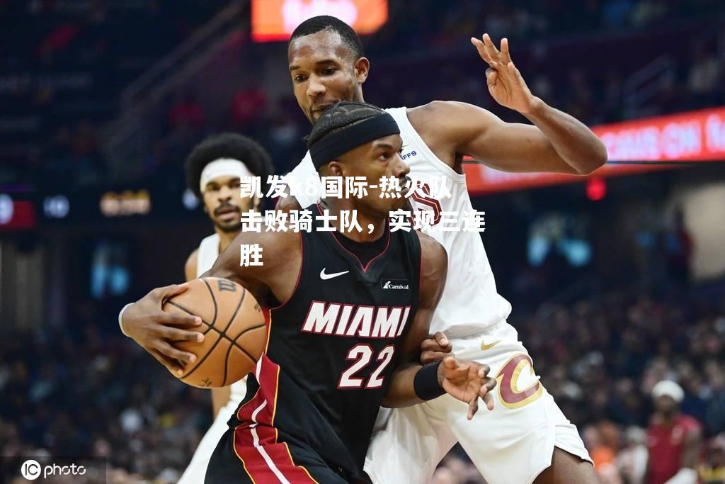 热火队击败骑士队，实现三连胜